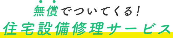 無償でついてくる！住宅設備修理サービス